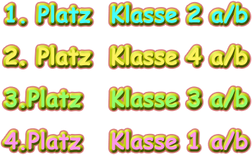 1. Platz 	Klasse 2 a/b 2. Platz	Klasse 4 a/b 3.Platz		Klasse 3 a/b 4.Platz		Klasse 1 a/b