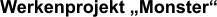 Werkenprojekt „Monster“